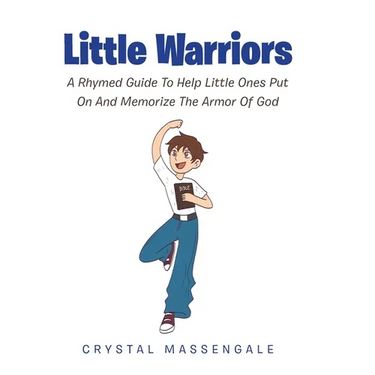 Little Warriors: A Rhymed Guide To Help Little Ones Put On And Memorize The Armor Of God