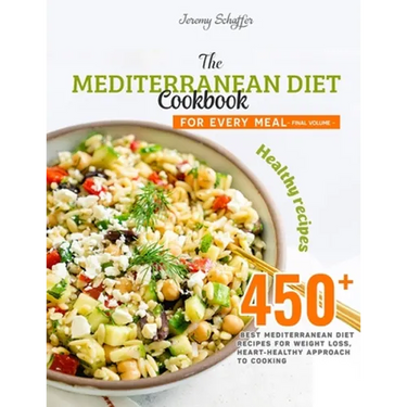 The Mediterranean Diet Cookbook for Every Meal: Over 450 Best Mediterranean Diet Recipes for Weight Loss, Heart-Healthy Approach to Cooking (Volume 19