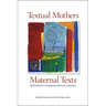 Textual Mothers/Maternal Texts: Motherhood in Contemporary Women's Literatures
