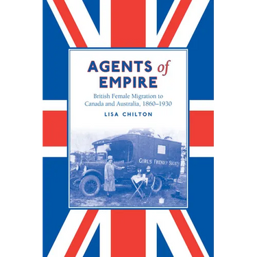 Agents of Empire: British Female Migration to Canada and Australia, 1860-1930