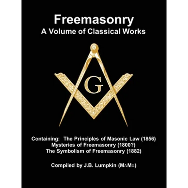 Freemasonry - a Volume of Classical Works: Containing the Principles of Masonic Law (1856), Mysteries of Freemasonry (1800?), the Symbolism of Freemas