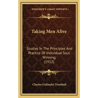 Taking Men Alive: Studies In The Principles And Practice Of Individual Soul Winning (1912)