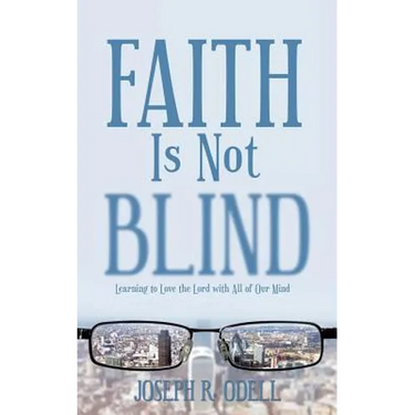 Faith Is Not Blind: Learning to Love the Lord with All of Our Mind