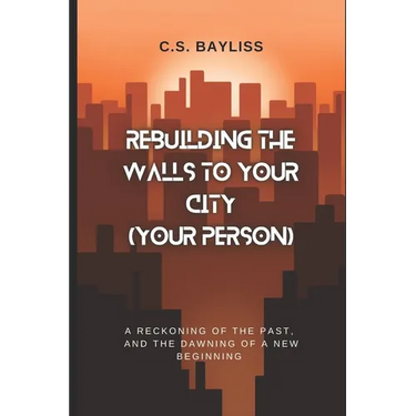 Rebuilding the Walls to Your City (Your Person): A Reckoning of the Past, and the Dawning of a New Beginning