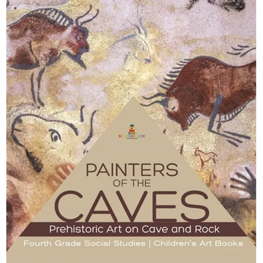 Painters of the Caves Prehistoric Art on Cave and Rock Fourth Grade Social Studies Children's Art Books