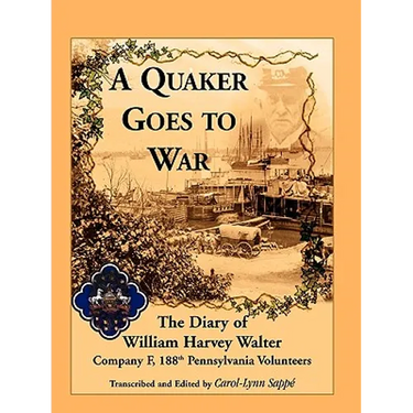 A Quaker Goes to War: The Diary of William Harvey Walter, Company F, 188th Pennsylvania Volunteers