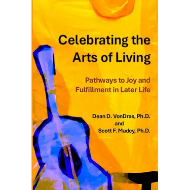 Celebrating the Arts of Living: Pathways to Joy and Fulfillment in Later Life