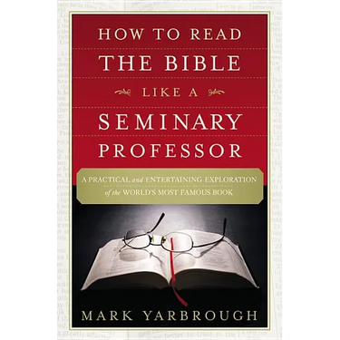 How to Read the Bible Like a Seminary Professor: A Practical and Entertaining Exploration of the World's Most Famous Book