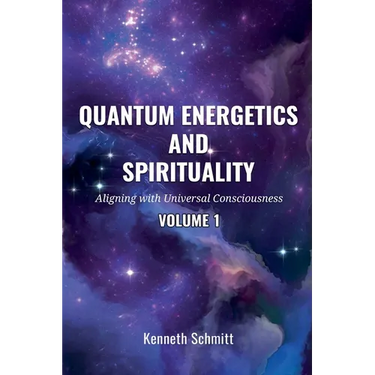 Quantum Energetics and Spirituality Volume 1: Aligning with Universal Consciousness