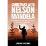 Christmas with Nelson Mandela: An eyewitness account of South Africa's first years of democracy