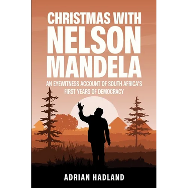 Christmas with Nelson Mandela: An eyewitness account of South Africa's first years of democracy