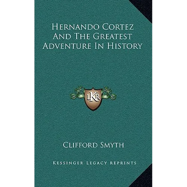 Hernando Cortez And The Greatest Adventure In History