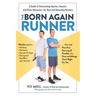 The Born Again Runner: A Guide to Overcoming Excuses, Injuries, and Other Obstacles - For New and Returning Runners