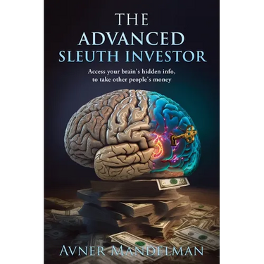 The Advanced Sleuth Investor: Access your brain's hidden info, to take other people's money