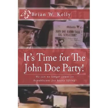 It's Time for The John Doe Party!: We can no longer count on Republicans for heavy lifting
