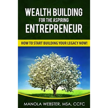 Wealth Building For The Aspiring Entrepreneur: How To Start Building Your Legacy NOW!