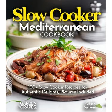 Slow Cooker Mediterranean Cookbook: A Taste of the Mediterranean at Home: 100+ Slow Cooker Recipes for Authentic Delights, Pictures Included