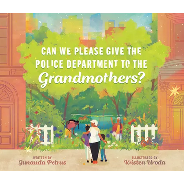 Can We Please Give the Police Department to the Grandmothers?