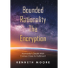 Bounded Rationality the Encryption: Humanity's Death Wish Comes Close to Fulfilment