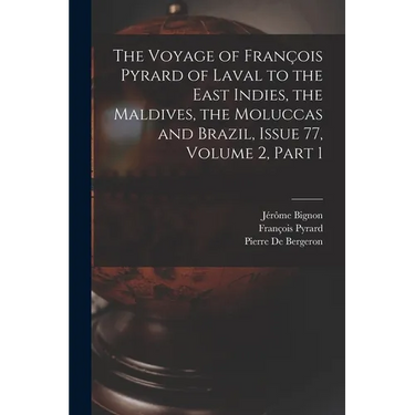 The Voyage of François Pyrard of Laval to the East Indies, the Maldives, the Moluccas and Brazil, Issue 77, volume 2, part 1