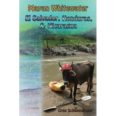 Mayan Whitewater El Salvador, Honduras, & Nicaragua: A guide to the rivers