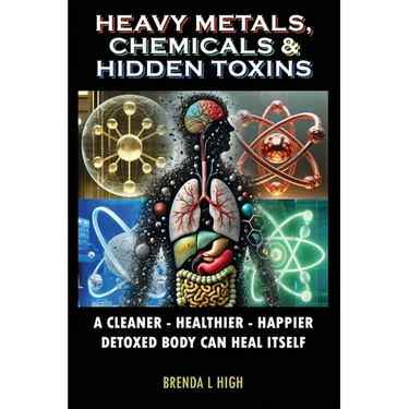 Heavy Metals, Chemicals & Hidden Toxins: A Cleaner - Healthier - Happier Detoxed Body Can Heal Itself