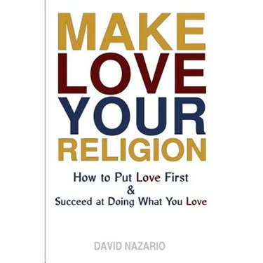 Make Love Your Religion: How to Put Love First & Succeed at Doing What You Love