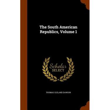 The South American Republics, Volume 1