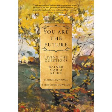 You Are the Future: Living the Questions with Rainer Maria Rilke