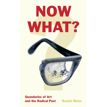 Now What?: Quandaries of Art and the Radical Past