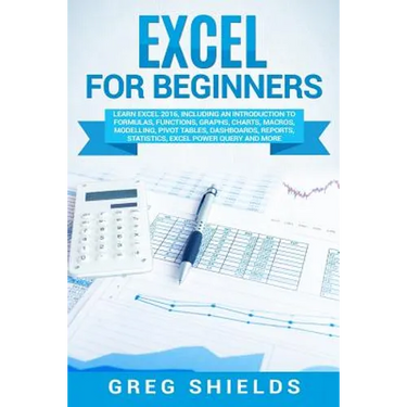 Excel for Beginners: Learn Excel 2016, Including an Introduction to Formulas, Functions, Graphs, Charts, Macros, Modelling, Pivot Tables, D