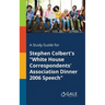 A Study Guide for Stephen Colbert's "White House Correspondents' Association Dinner 2006 Speech"