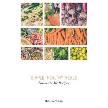 Downsize Me Recipes: Simple, Healthy Meals