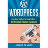 WordPress: Beginners Guide to Starting a WordPress Blog or Website from Scratch
