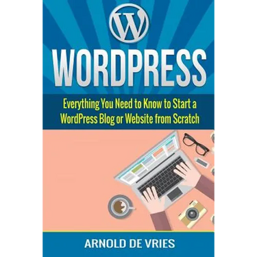 WordPress: Beginners Guide to Starting a WordPress Blog or Website from Scratch