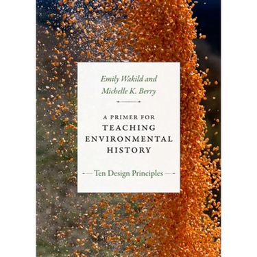 A Primer for Teaching Environmental History: Ten Design Principles