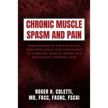 Chronic Muscle Spasm and Pain: Discoveries in the Etiology, Identification and Treatment of Chronic Muscle Spasm and Resultant Chronic Pain