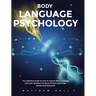 Body Language Psychology: Your Definitive Guide On How To Analyze Body Language And Learn All About The World Of Dark Psychology Secrets And Persuasio