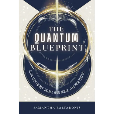 The Quantum Blueprint: Align Your Energy. Unlock Your Power. Lead With Purpose.