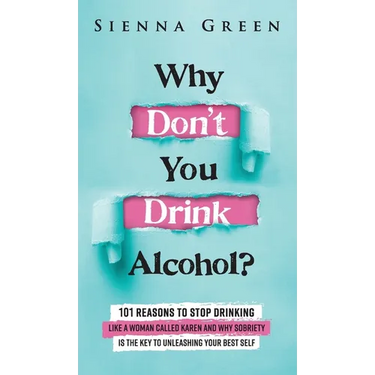 Why Don't You Drink Alcohol?: 101 Reasons To Stop Drinking Like A Woman Called Karen And Why Sobriety Is The Key To Unleashing Your Best Self. Quit Li