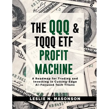 The QQQ and TQQQ ETF Profit Machine: A Roadmap for Trading and Investing in Cutting-Edge AI-Focused Tech Titans