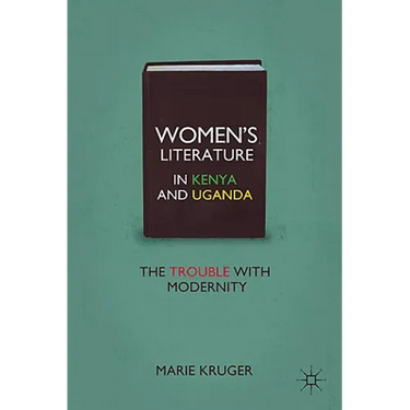 Women's Literature in Kenya and Uganda: The Trouble with Modernity