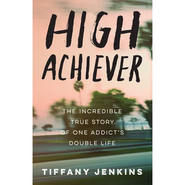 High Achiever: The Incredible True Story of One Addict's Double Life