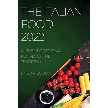 The Italian Food 2022: Authentic Regional Recipes of the Tradition