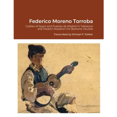 Federico Moreno Torroba: Castles of Spain and Puertas de Madrid In Tablature and Modern Notation For Baritone Ukulele