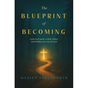 The Blueprint of Becoming: A Practical Guide to Faith, Failure, and Finding Your Way Forward