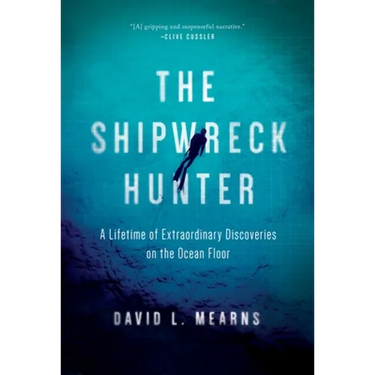 The Shipwreck Hunter: A Lifetime of Extraordinary Discoveries on the Ocean Floor