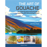 The Art of Gouache: An Inspiring and Practical Guide to Painting with This Exciting Medium