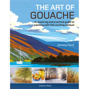 The Art of Gouache: An Inspiring and Practical Guide to Painting with This Exciting Medium