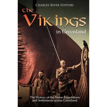 The Vikings in Greenland: The History of the Norse Expeditions and Settlements across Greenland
